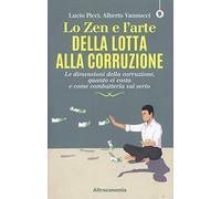 Lo zen e l'arte della lotta alla corruzione. Le dimensioni della corruzione, quanto ci costa e come combatterla sul serio