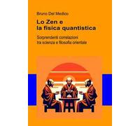 Lo Zen e la fisica quantistica. Sorprendenti correlazioni tra scienza e filosofia orientale