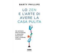 Lo zen e l'arte di avere la casa pulita. 101 astuzie per ottenere il massimo risultato con il minimo sforzo