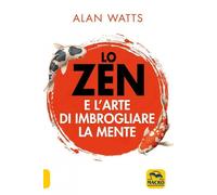Lo zen e l'arte di imbrogliare la mente - Watts Alan W.