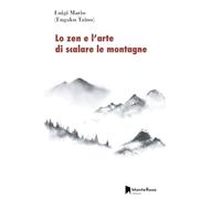 Lo zen e l'arte di scalare le montagne - Mario Luigi