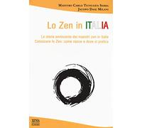 Lo zen in Italia. La storia avvincente dei maestri zen in Italia. Conoscere lo zen: come nasce e dove si pratica