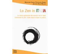 Lo zen in Italia. La storia avvincente dei maestri zen in Italia. Conoscere lo zen: come nasce e dove si pratica
