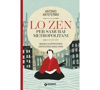 Lo zen per samurai metropolitani. Manuale di sopravvivenza contro stress, ansia e paure
