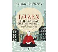 Lo zen per samurai metropolitani. Manuale di sopravvivenza contro stress, ansia e paure