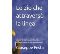 Lo zio che attraversò la linea: memorie, documenti e immagini sulla prigionia dei militari italiani internati in Svizzera durante la seconda guerra mondiale