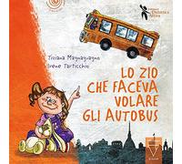 Lo zio che faceva volare gli autobus. Ediz. a colori