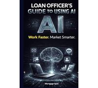 Loan Officer’s Guide to Using AI: Work Faster. Market Smarter.