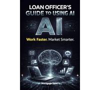 Loan Officer’s Guide to Using AI: Work Faster. Market Smarter.