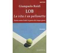 Lob. La vita è un pallonetto. Tennis contro Padel: la guerra dei cinque giorni