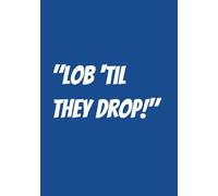"Lob ´til they drop!": Lined Pickleball Notebook | 7X10 inches,100 pages | Gift for Family, Friends, Sore losers, Teammates and fellow fans