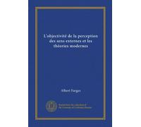 L'objectivité de la perception des sens externes et les théories modernes (Vol-1) (Edizione francese)