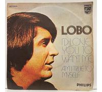 Lobo - I'd Love You to Want Me / Am I True To Myself; vinyl single [unplayed]