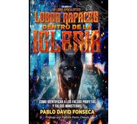 LOBOS RAPACES DENTRO DE LA IGLESIA: COMO IDENTIFICAR A LOS FALSOS PROFETAS Y FALSOS MINISTERIOS