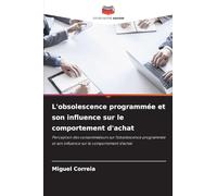 L'obsolescence programmée et son influence sur le comportement d'achat: Perception des consommateurs sur l'obsolescence programmée et son influence sur le comportement d'achat