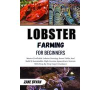 Lobster Farming For Beginners: Master Profitable Lobster Farming And Boost Your Yields. High-Income Aquaculture Venture From The Start