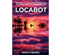 Locabot: Romanzo di fantascienza umoristica tra umani, robot e IA fuori controllo