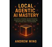 Local Agentic AI Mastery: Build Private, Autonomous, and High-Performance AI Agents with Llama.cpp, LangGraph, CrewAI, Qdrant, and Open-Source Tools - No Cloud Required