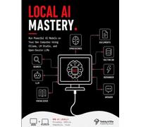 LOCAL AI MASTERY: Run Powerful AI Models on Your Own Computer Using Ollama, LM Studio, and Open-Source LLMs