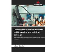 Local communication: between public service and political strategy: How can administrative communication serve as a tool for political promotion?