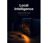 Local Intelligence: The Theory and Practice of Running AI Models on Your Own Hardware - Mid-2026 Edition