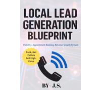 Local Lead Generation Blueprint Rank, Get Calls & Sell High-Value Services: Visibility, Appointment Booking & Retainer Growth System