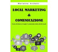 Local Marketing & Comunicazione. Come sfruttare al meglio il potenziale delle attività locali