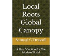 Local Roots Global Canopy: A Plan Of Action For The Modern World