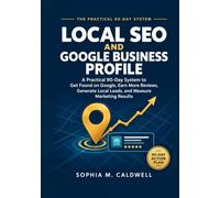 Local SEO and Google Business Profile for Small Businesses: A Practical 90-Day System to Get Found on Google, Earn More Reviews, Generate Local Leads, and Measure Marketing Results