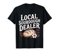 Local Sourdough Dealer Bread Baking Funny Baking Bakers Maglietta