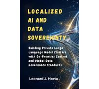 LOCALIZED AI AND DATA SOVEREIGNTY: Building Private Large Language Model Clusters with On-Premises Control and Global Data Governance Standards