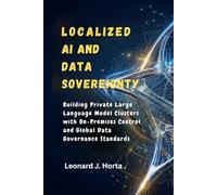 LOCALIZED AI AND DATA SOVEREIGNTY: Building Private Large Language Model Clusters with On-Premises Control and Global Data Governance Standards