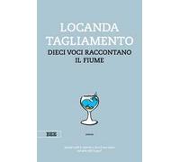 Locanda Tagliamento. Dieci voci raccontano il fiume