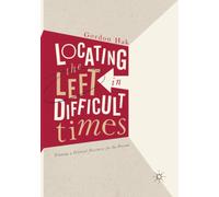 Locating the Left in Difficult Times - Gordon Hak - Palgrave, 2018