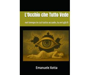 L'Occhio che Tutto Vede: nel tempo in cui tutto accade, tu eri già lì