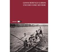 L'occhio come mestiere. Ediz. illustrata - Berengo Gardin Gianni