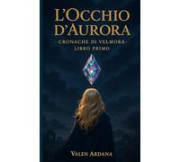 L'Occhio d'Aurora: Cronache di Velmora - Libro Primo