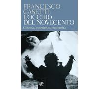 L'occhio del Novecento. Cinema, esperienza, modernità - Casetti Francesco