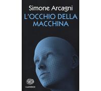 L'occhio della macchina - Arcagni Simone