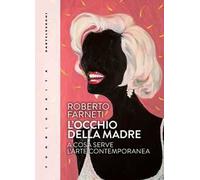L'occhio della madre. A cosa serve l’arte contemporanea