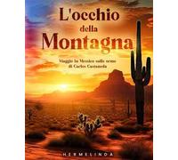 L'occhio della montagna. Viaggio in Messico sulle orme di Carlos Castaneda