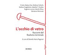 L'occhio di vetro. Racconti del Realismo terminale - Pegorari D. M. (cur.)