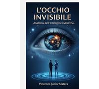 L'OCCHIO INVISIBILE: Anatomia dell'Intelligence Moderna