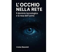 L'occhio nella rete. Il dominio tecnologico e la resa dell'uomo