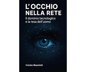 L'occhio nella rete. Il dominio tecnologico e la resa dell'uomo