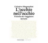 L'occhio nell'occhio. Filosofia del viaggiatore narrante