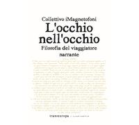 L'occhio nell'occhio. Filosofia del viaggiatore narrante - Collettivo iMag...