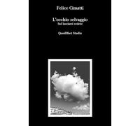 Libri Felice Cimatti - L' Occhio Selvaggio. Sul Lasciarsi Vedere
