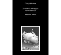 L'occhio selvaggio. Sul lasciarsi vedere - Cimatti Felice