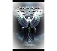 L'OCCULTE DÉGUISÉ EN ANGE DE LUMIÈRE DANS L'ÉGLISE